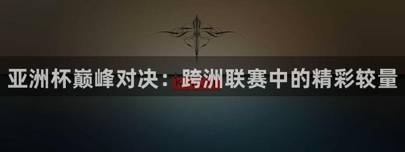 世界杯第一场比赛:亚洲杯巅峰对决:跨洲联赛中的精彩较量
